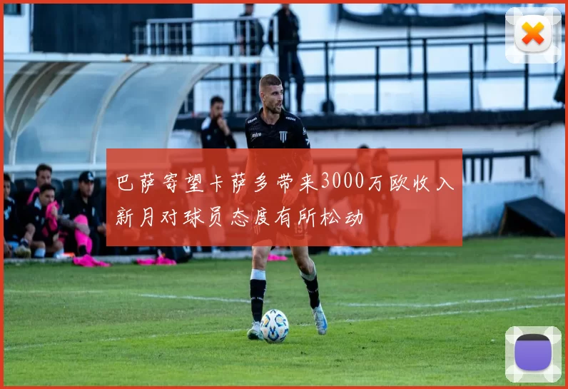 巴萨寄望卡萨多带来3000万欧收入新月对球员态度有所松动